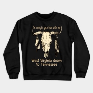 I'm Carryin' Your Love With Me West Virginia Down To Tennessee Feathers Bull-Skull Crewneck Sweatshirt